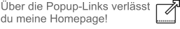 Über die Popup-Links verlässt du meine Homepage!