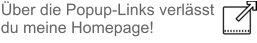 Über die Popup-Links verlässt du meine Homepage!